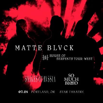 MATTE BLVCK - HOUSE OF SERPENTS TOUR with Snakes of Russia and So Much Blood